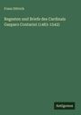 Franz Dittrich: Regesten und Briefe des Cardinals Gasparo Contarini (1483-1542), Buch