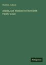 Sheldon Jackson: Alaska, and Missions on the North Pacific Coast, Buch