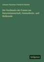 Johann Christian Friedrich Harless: Die Verdienste der Frauen um Naturwissenschaft, Gesundheits- und Heilkunde, Buch