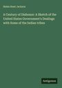 Helen Hunt Jackson: A Century of Dishonor: A Sketch of the United States Government's Dealings with Some of the Indian tribes, Buch