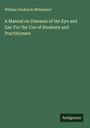 William Frederick Mittendorf: A Manual on Diseases of the Eye and Ear: For the Use of Students and Practitioners, Buch