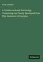 W. M. Gillespie: A Treatise on Land-Surveying; Comprising the Theory Developed from Five Elementary Principles, Buch
