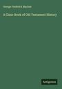 George Frederick Maclear: A Class-Book of Old Testament History, Buch