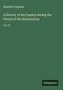Mandell Creighton: A History of the Papacy during the Period of the Reformation, Buch