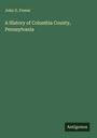 John G. Freeze: A History of Columbia County, Pennsylvania, Buch
