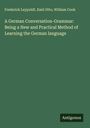 Frederick Leypoldt: A German Conversation-Grammar: Being a New and Practical Method of Learning the German language, Buch