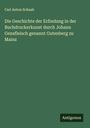 Carl Anton Schaab: Die Geschichte der Erfindung in der Buchdruckerkunst durch Johann Gensfleisch genannt Gutenberg zu Mainz, Buch