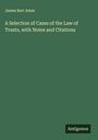 James Barr Ames: A Selection of Cases of the Law of Trusts, with Notes and Citations, Buch