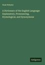 Noah Webster: A Dictionary of the English Language: Explanatory, Pronouncing, Etymological, and Synonymous, Buch
