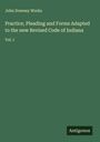 John Downey Works: Practice, Pleading and Forms Adapted to the new Revised Code of Indiana, Buch