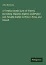 John M. Gould: A Treatise on the Law of Waters, Including Riparian Rights, and Public and Private Rights in Waters Tidal and Inland, Buch