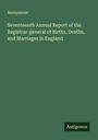 Anonymous: Seventeenth Annual Report of the Registrar-general of Births, Deaths, and Marriages in England, Buch