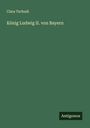 Clara Tschudi: König Ludwig II. von Bayern, Buch