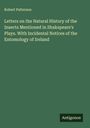 Robert Patterson: Letters on the Natural History of the Insects Mentioned in Shakspeare's Plays. With Incidental Notices of the Entomology of Ireland, Buch