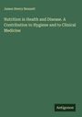 James Henry Bennett: Nutrition in Health and Disease. A Contribution to Hygiene and to Clinical Medicine, Buch