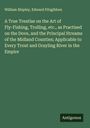 William Shipley: A True Treatise on the Art of Fly-Fishing, Trolling, etc., as Practised on the Dove, and the Principal Streams of the Midland Counties; Applicable to Every Trout and Grayling River in the Empire, Buch
