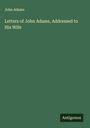 John Adams: Letters of John Adams, Addressed to His Wife, Buch