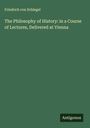 Friedrich Von Schlegel: The Philosophy of History: in a Course of Lectures, Delivered at Vienna, Buch