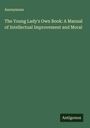 Anonymous: The Young Lady's Own Book: A Manual of Intellectual Improvement and Moral, Buch