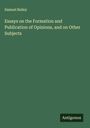 Samuel Bailey: Essays on the Formation and Publication of Opinions, and on Other Subjects, Buch