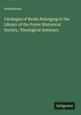 Anonymous: Catalogue of Books Belonging to the Library of the Porter Rhetorical Society, Theological Seminary, Buch