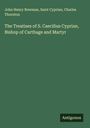 John Henry Newman: The Treatises of S. Caecilius Cyprian, Bishop of Carthage and Martyr, Buch