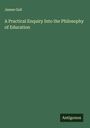 James Gall: A Practical Enquiry Into the Philosophy of Education, Buch