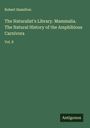 Robert Hamilton: The Naturalist's Library. Mammalia. The Natural History of the Amphibious Carnivora, Buch
