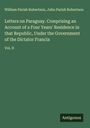 William Parish Robertson: Letters on Paraguay. Comprising an Account of a Four Years' Residence in that Republic, Under the Government of the Dictator Francia, Buch