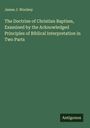 James J. Woolsey: The Doctrine of Christian Baptism, Examined by the Acknowledged Principles of Biblical Interpretation in Two Parts, Buch
