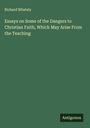Richard Whately: Essays on Some of the Dangers to Christian Faith, Which May Arise From the Teaching, Buch