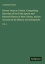 Jonathan Forbes: Eleven Years in Ceylon. Comprising Sketches of the Field Sports and Natural History of that Colony, and an Account of Its History and Antiquities, Buch