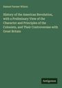 Samuel Farmer Wilson: History of the American Revolution, with a Preliminary View of the Character and Principles of the Colonists, and Their Controversies with Great Britain, Buch