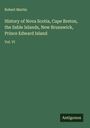 Robert Martin: History of Nova Scotia, Cape Breton, the Sable Islands, New Brunswick, Prince Edward Island, Buch