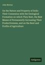 John Morton: On the Nature and Property of Soils : Their Connexion with the Geological Formation on which They Rest, the Best Means of Permanently Increasing Their Productiveness, and on the Rent and Profits of Agriculture, Buch