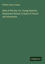 William Taylor Adams: Isles of the Sea. Or, Young America Homeward Bound. A Story of Travel and Adventure, Buch