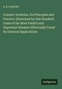 A. B. Granville: Counter-Irritation, Its Principles and Practice: Illustrated by One Hundred Cases of the Most Painful and Important Diseases Effectually Cured by External Applications, Buch