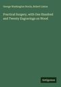 George Washington Norris: Practical Surgery, with One Hundred and Twenty Engravings on Wood, Buch