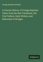 George Herbert Orchard: A Concise History of Foreign Baptists: Taken from the New Testament, the First Fathers, Early Writers, and Historians of All Ages, Buch