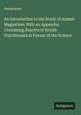Anonymous: An Introduction to the Study of Animal Magnetism: With an Appendix, Containing Reports of British Practitioners in Favour of the Science, Buch