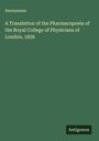 Anonymous: A Translation of the Pharmacopoeia of the Royal College of Physicians of London, 1836, Buch