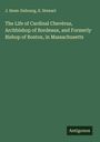 J. Huen-Dubourg: The Life of Cardinal Chevèrus, Archbishop of Bordeaux, and Formerly Bishop of Boston, in Massachusetts, Buch