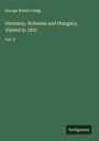 George Robert Gleig: Germany, Bohemia and Hungary, Visited in 1837, Buch