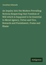 Jonathan Edwards: An Inquiry Into the Modern Prevailing Notions Respecting that Freedom of Will which is Supposed to be Essential to Moral Agency, Virtue and Vice, Rewards and Punishment, Praise and Blame, Buch