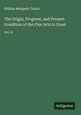 William Benjamin Taylor: The Origin, Progress, and Present Condition of the Fine Arts in Great, Buch