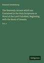 Emanuel Swedenborg: The Heavenly Arcana which are Contained in the Holy Scriptures or Word of the Lord Unfolded, Beginning with the Book of Genesis, Buch