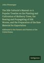 John D'Homergue: The Silk Culturist's Manual: or A Popular Treatise on the Planting and Cultivation of Mulberry Trees, the Rearing and Propagating of Silk Worms, and the Preparation of the Raw Material for Exportation, Buch