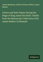 James Maidment: Letters and State Papers During the Reign of King James the Sixth. Chiefly from the Manuscript Collections of Sir James Balfour of Denmyln, Buch