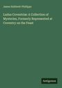 James Halliwell-Phillipps: Ludus Coventriæ: A Collection of Mysteries, Formerly Represented at Coventry on the Feast, Buch