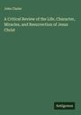 John Clarke: A Critical Review of the Life, Character, Miracles, and Resurrection of Jesus Christ, Buch